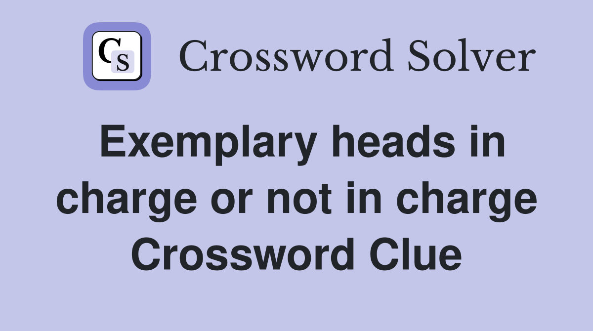 Exemplary heads in charge or not in charge Crossword Clue