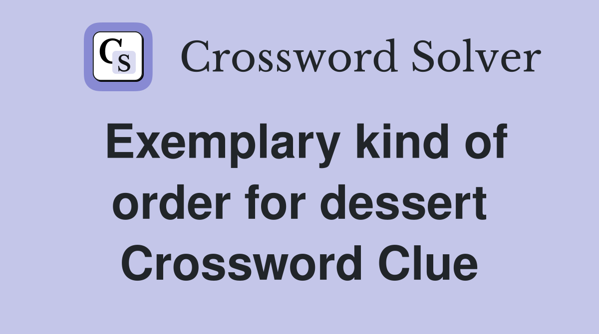 Exemplary kind of order for dessert Crossword Clue