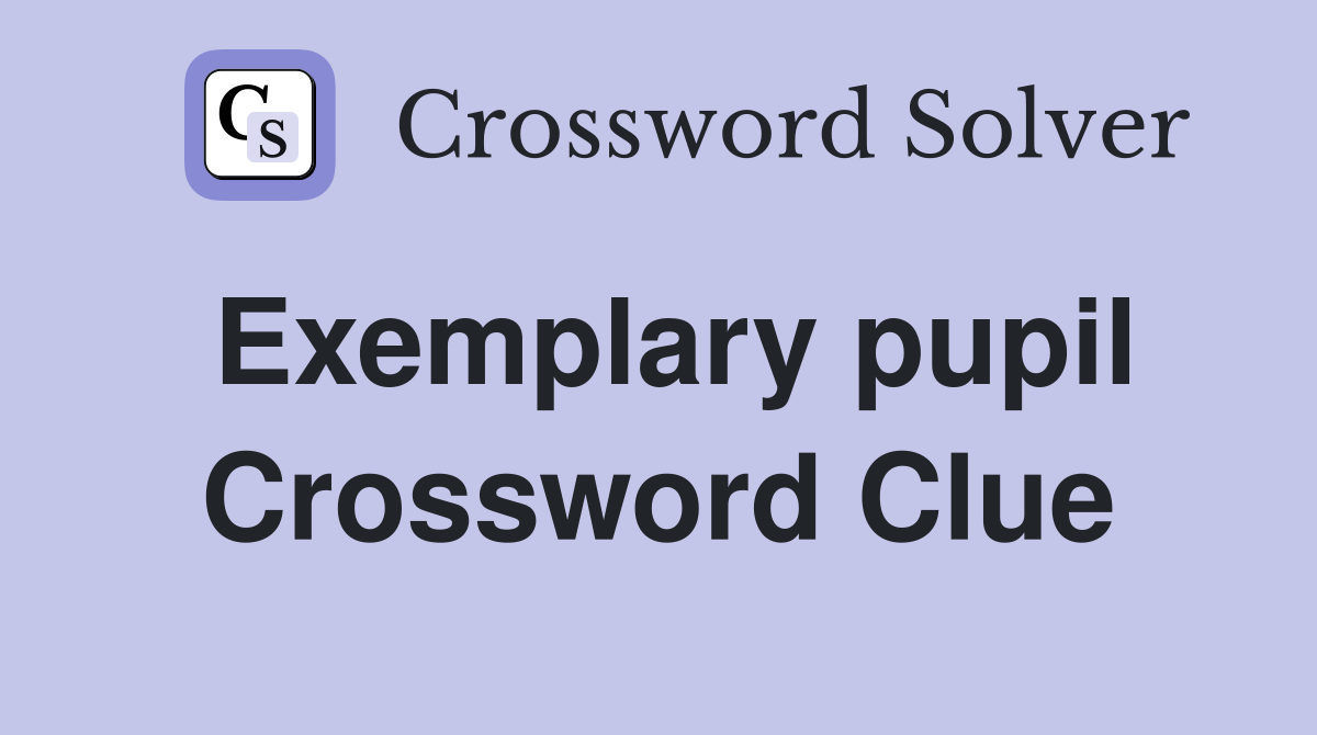 Exemplary pupil Crossword Clue