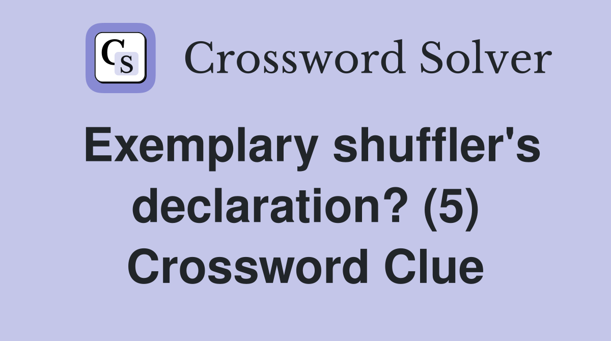 Exemplary shuffler's declaration? (5) Crossword Clue