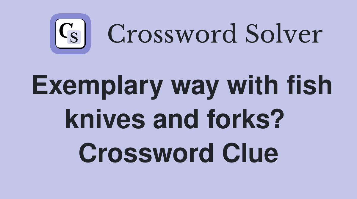 Exemplary way with fish knives and forks?  Crossword Clue