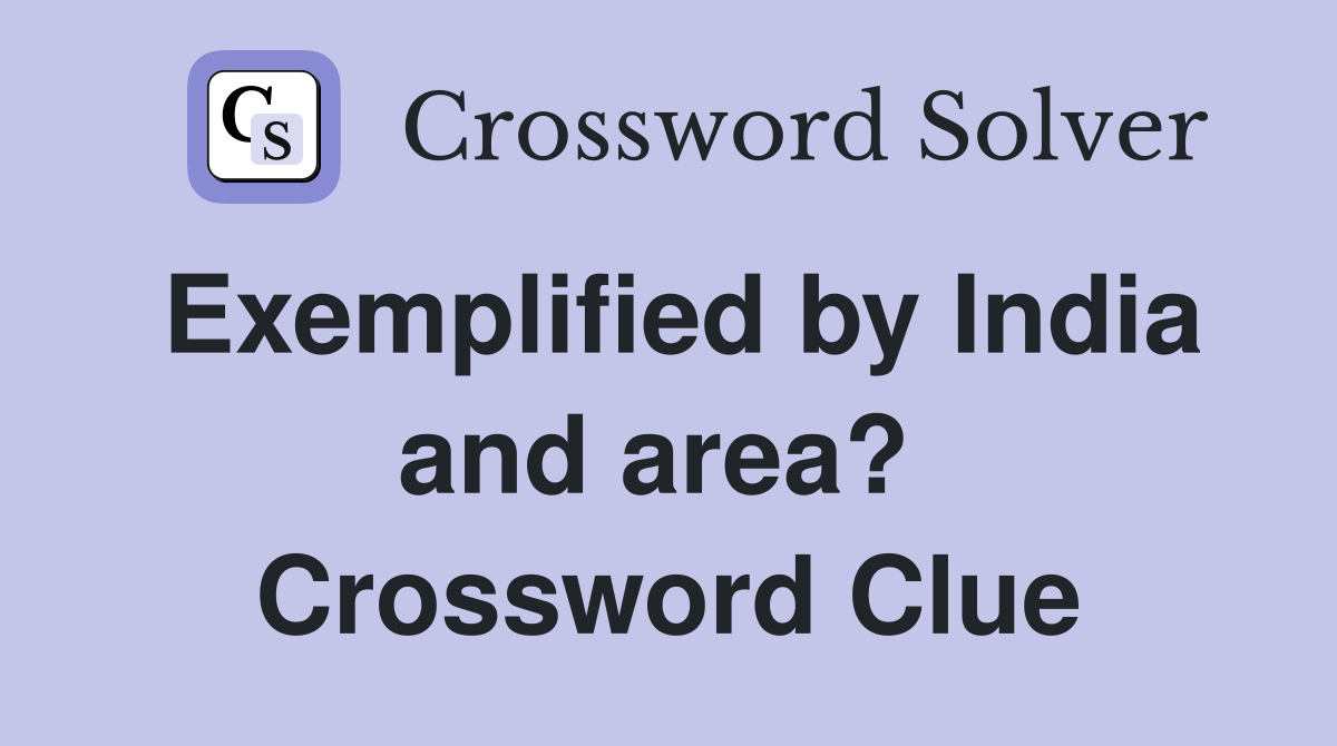 Exemplified by India and area?  Crossword Clue