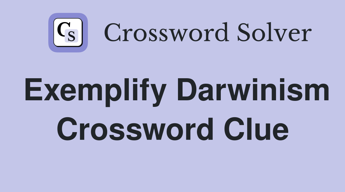 Exemplify Darwinism Crossword Clue