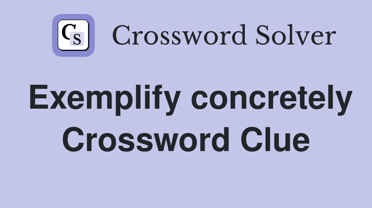 Exemplify concretely Crossword Clue