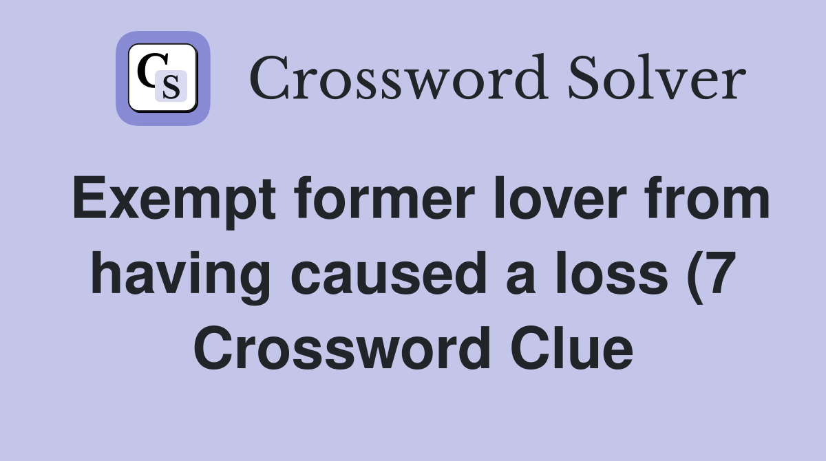 Exempt former lover from having caused a loss (7) Crossword Clue Exempt former lover from having caused a loss (7) Crossword Clue