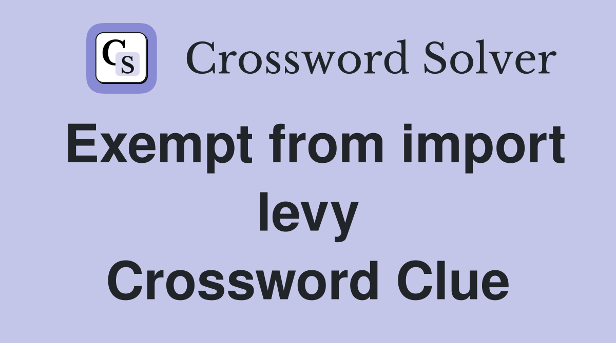 Exempt from import levy Crossword Clue