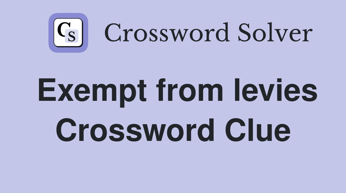Exempt from levies Crossword Clue