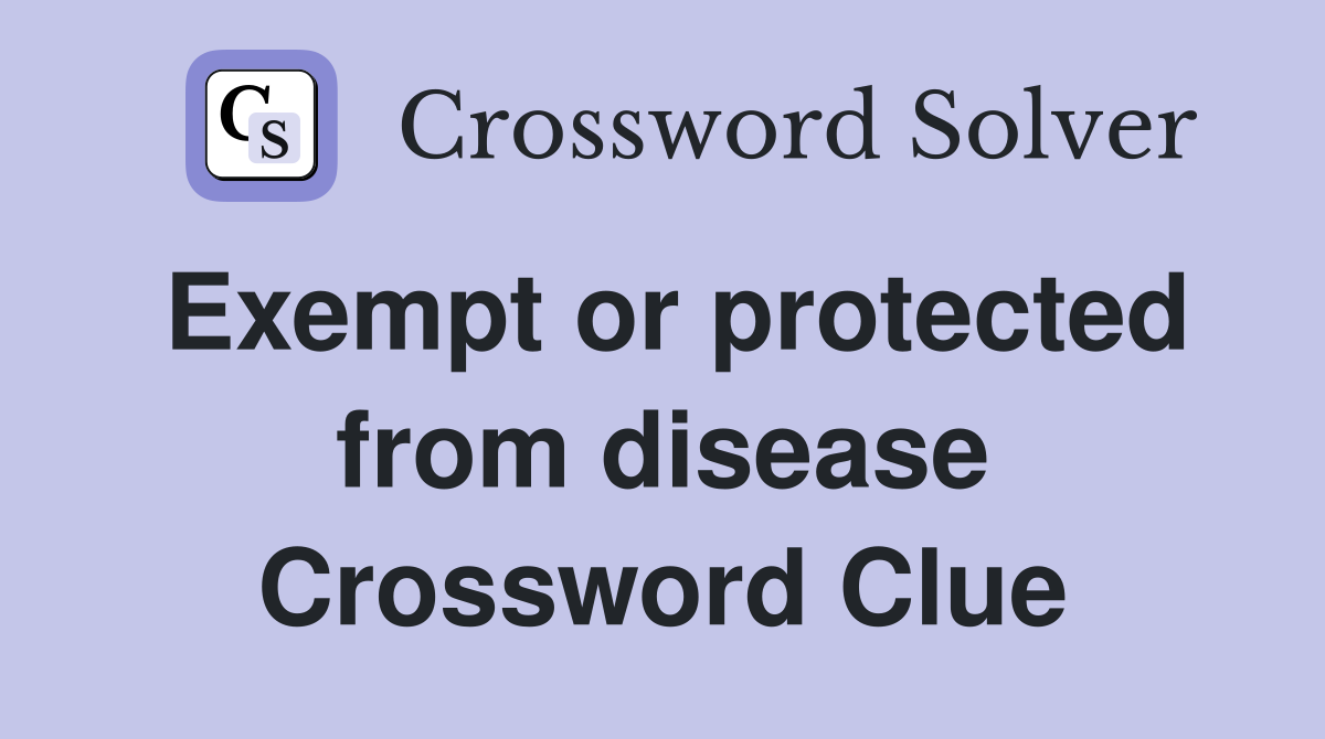 Exempt or protected from disease Crossword Clue