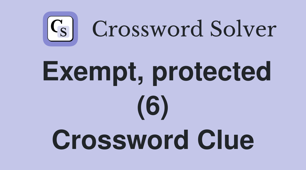 Exempt, protected (6) Crossword Clue