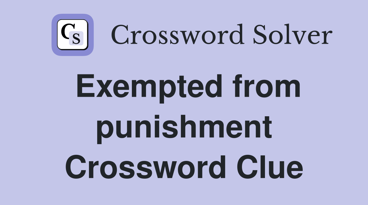 Exempted from punishment Crossword Clue