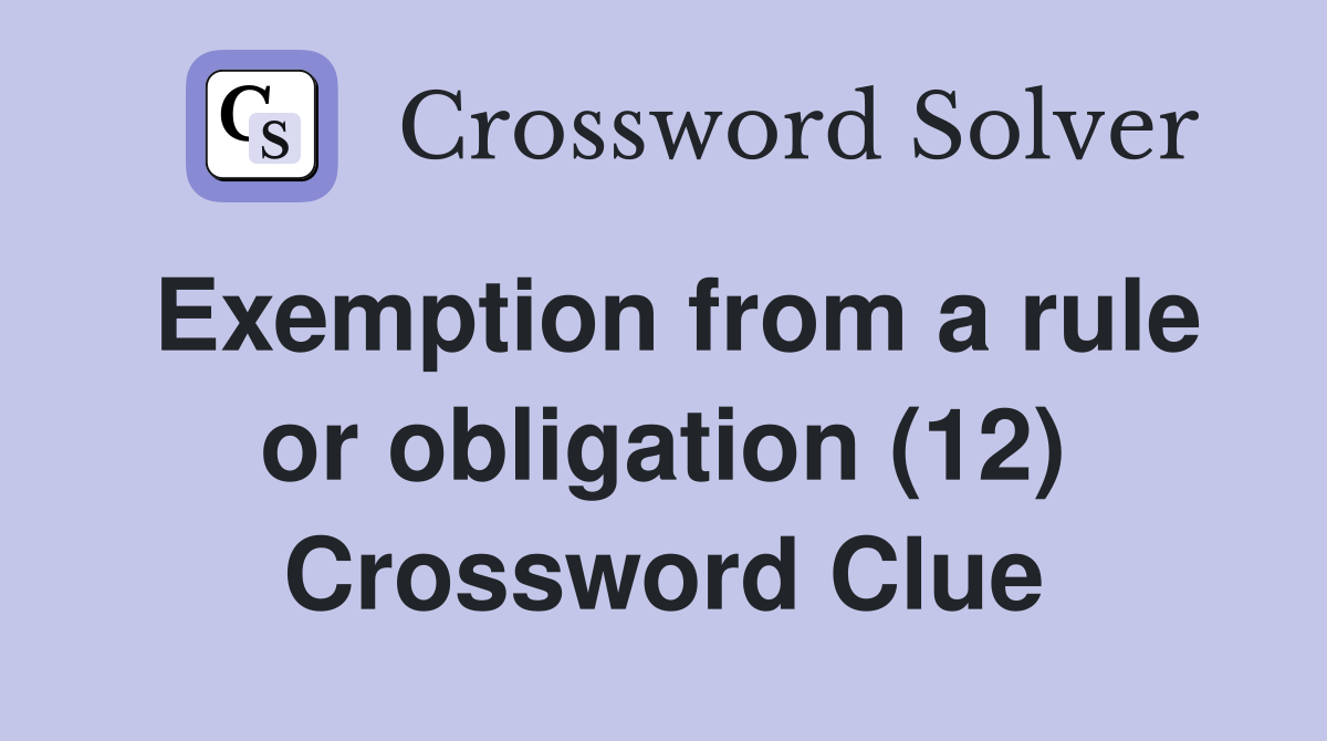 Exemption from a rule or obligation (12) Crossword Clue