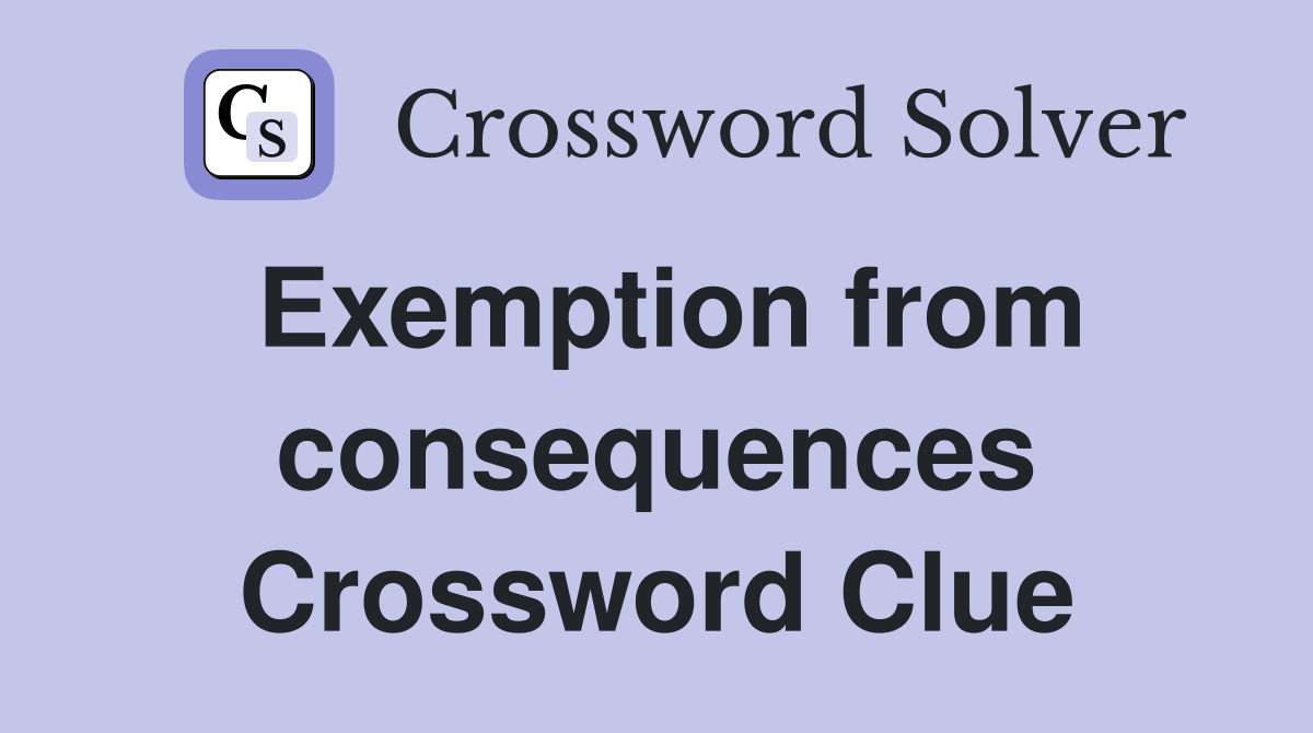 Exemption from consequences Crossword Clue