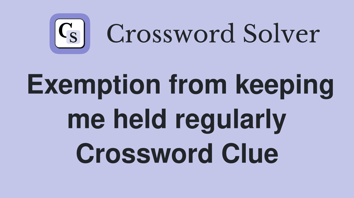 Exemption from keeping me held regularly Crossword Clue
