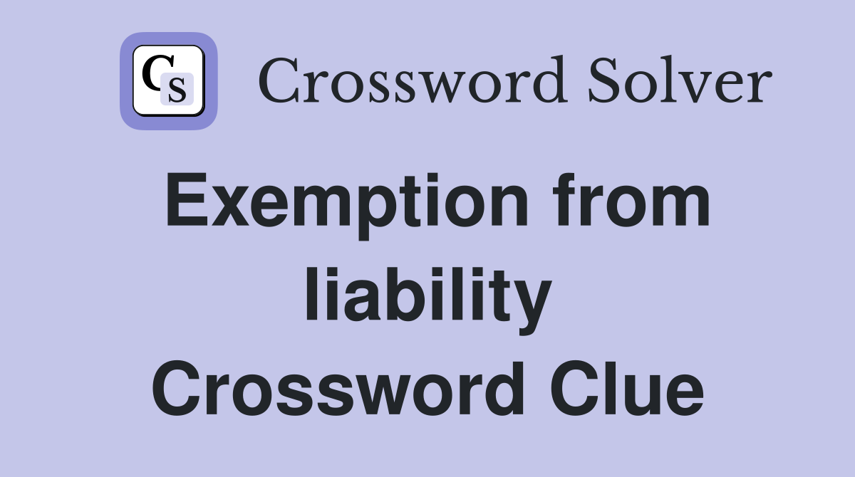 Exemption from liability Crossword Clue