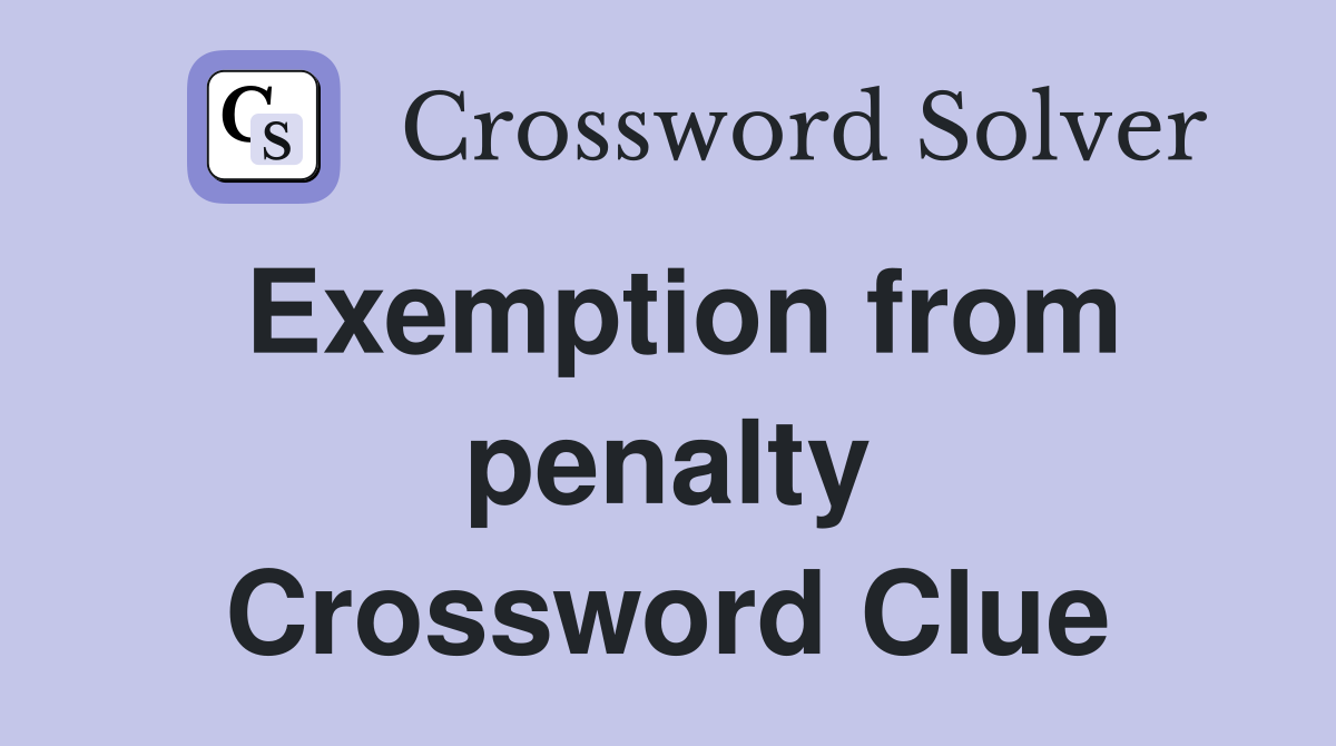 Exemption from penalty Crossword Clue