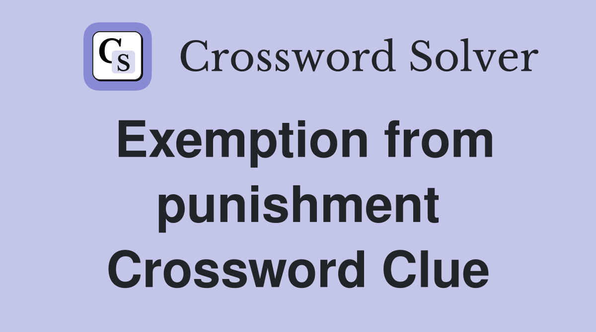 Exemption from punishment Crossword Clue