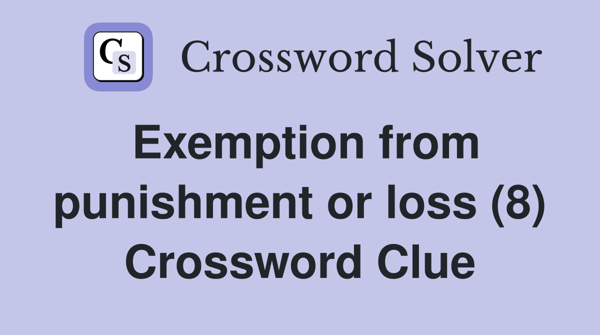 Exemption from punishment or loss (8) Crossword Clue