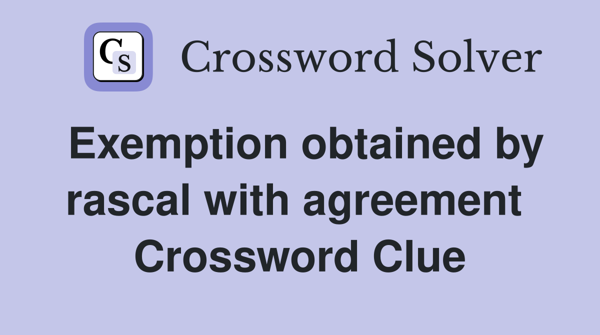Exemption obtained by rascal with agreement  Crossword Clue