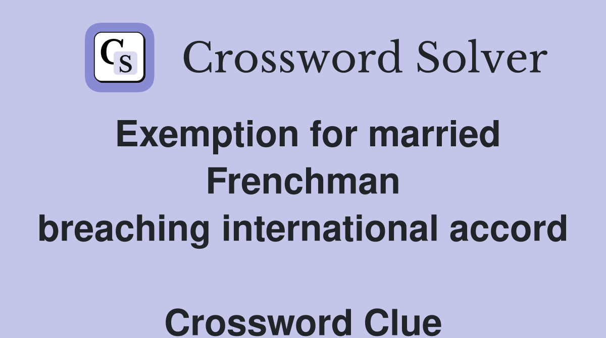 Exemption for married Frenchman breaching international accord  Crossword Clue