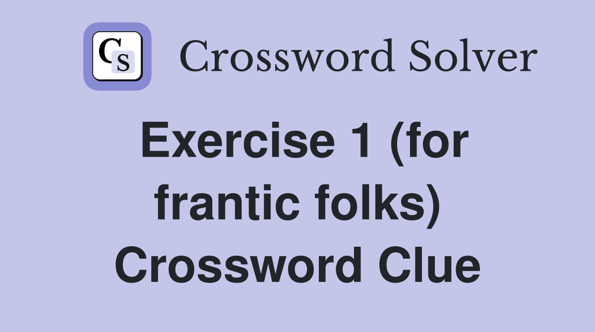 Exercise 1 (for frantic folks) Crossword Clue
