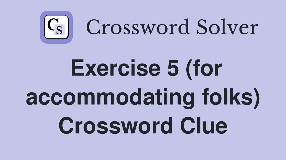 Exercise 5 (for accommodating folks) Crossword Clue