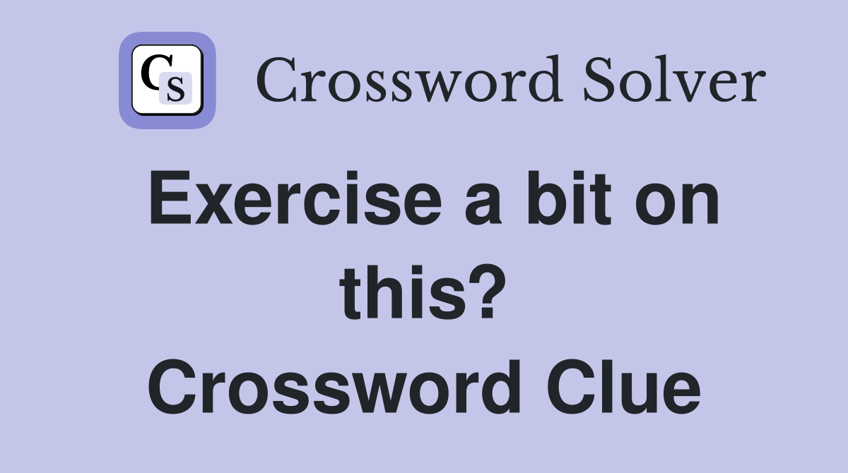 Exercise a bit on this? Crossword Clue