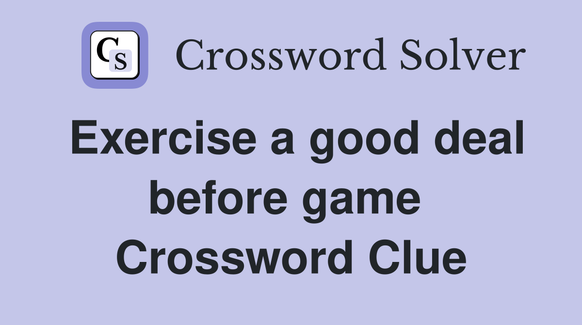 Exercise a good deal before game  Crossword Clue