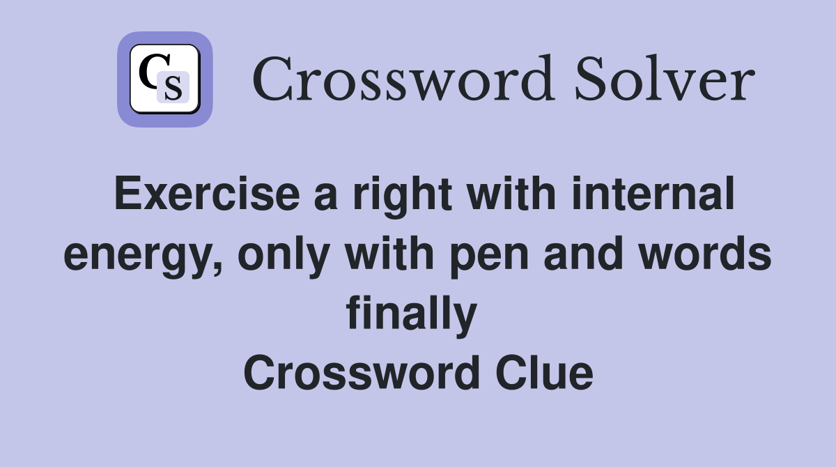 Exercise a right with internal energy, only with pen and words finally  Crossword Clue