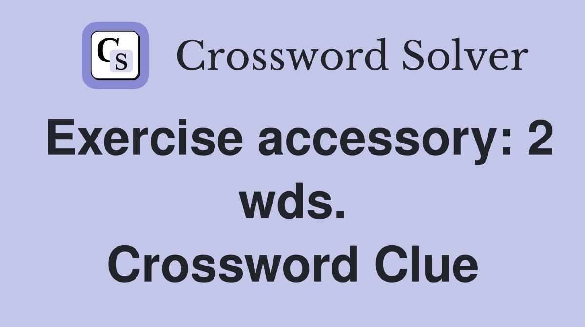 Exercise accessory: 2 wds. Crossword Clue