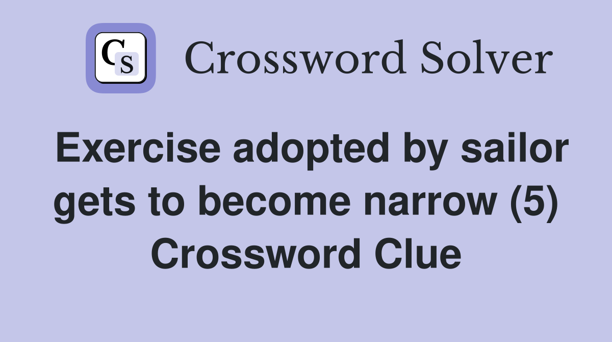 Exercise adopted by sailor gets to become narrow (5) Crossword Clue