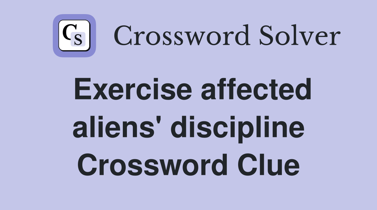 Exercise affected aliens' discipline Crossword Clue