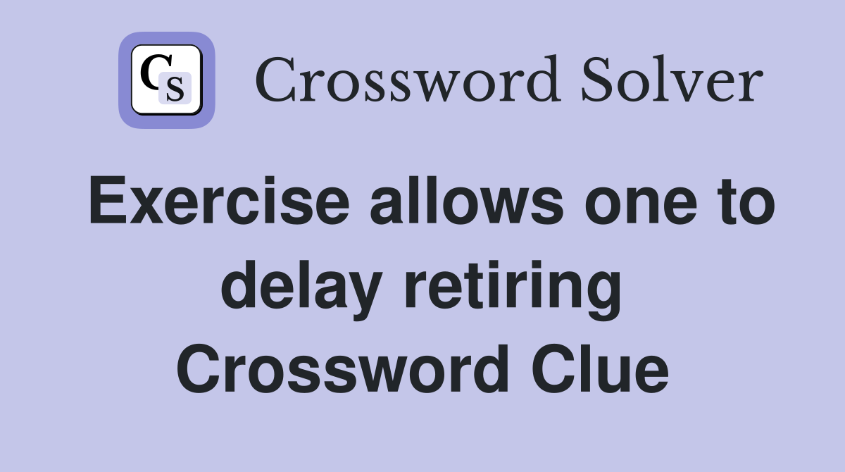 Exercise allows one to delay retiring Crossword Clue