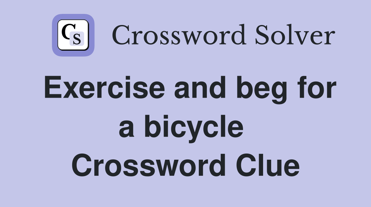 Exercise and beg for a bicycle  Crossword Clue
