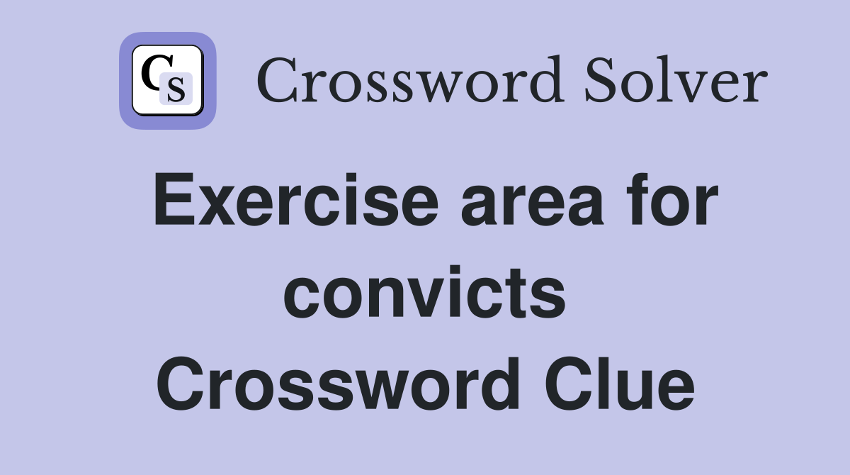Exercise area for convicts Crossword Clue