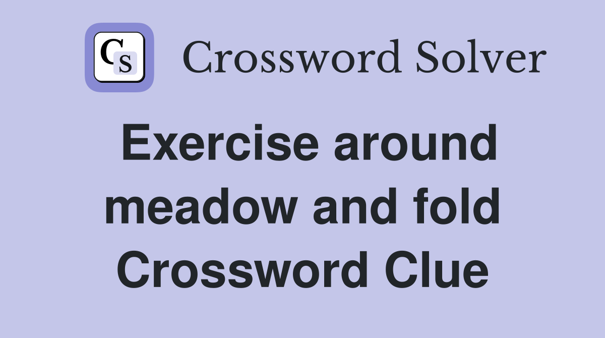 Exercise around meadow and fold Crossword Clue
