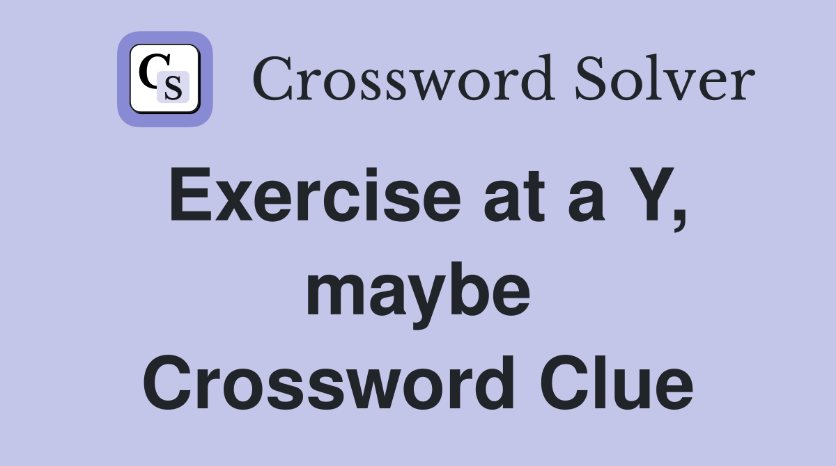 Exercise at a Y, maybe Crossword Clue