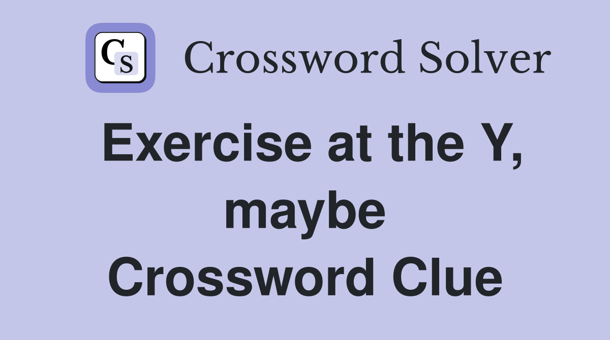 Exercise at the Y, maybe Crossword Clue