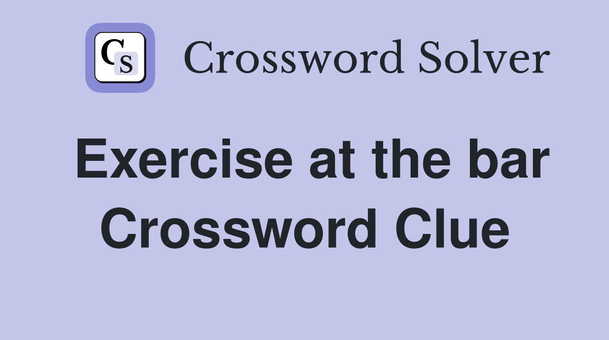 Exercise at the bar Crossword Clue