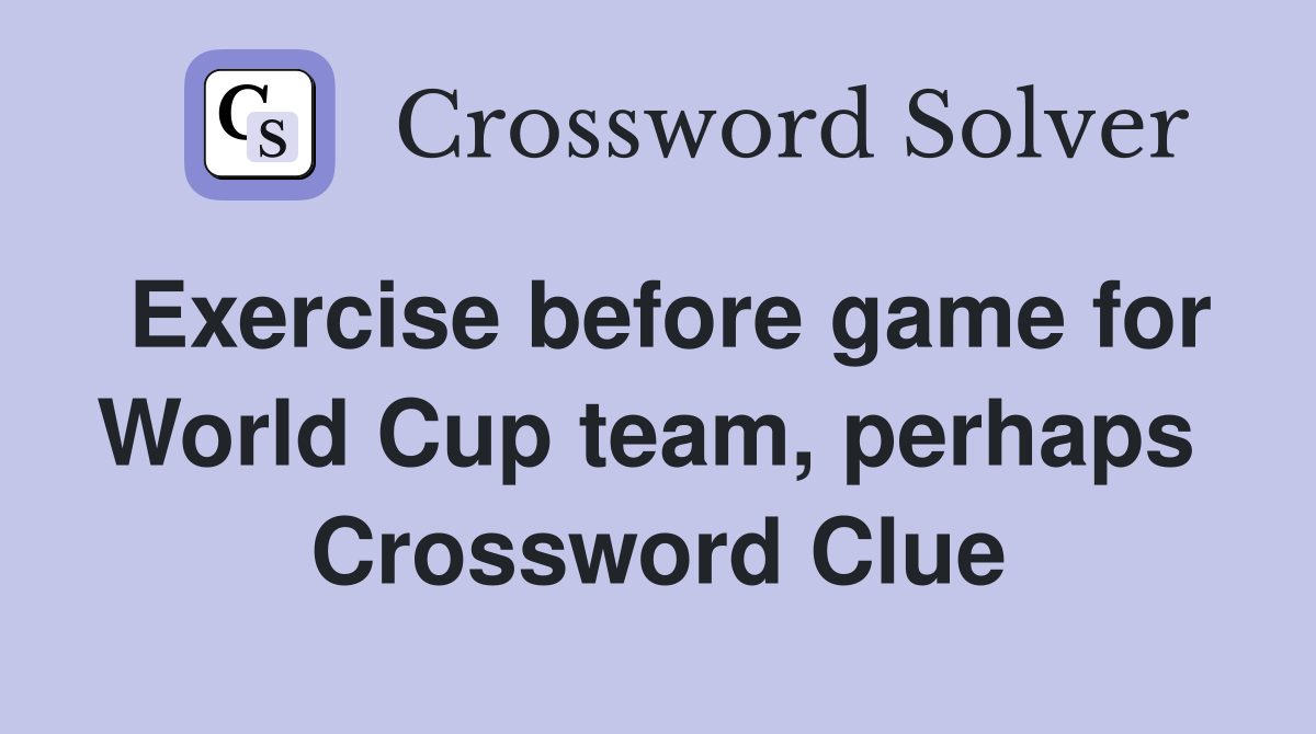 Exercise before game for World Cup team, perhaps  Crossword Clue
