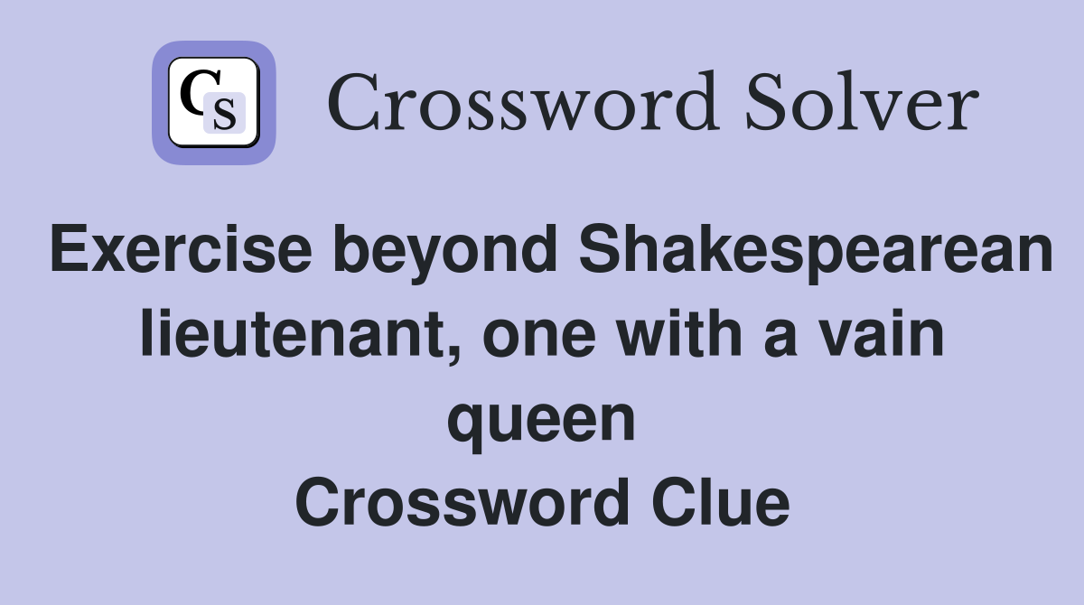 Exercise beyond Shakespearean lieutenant, one with a vain queen Crossword Clue