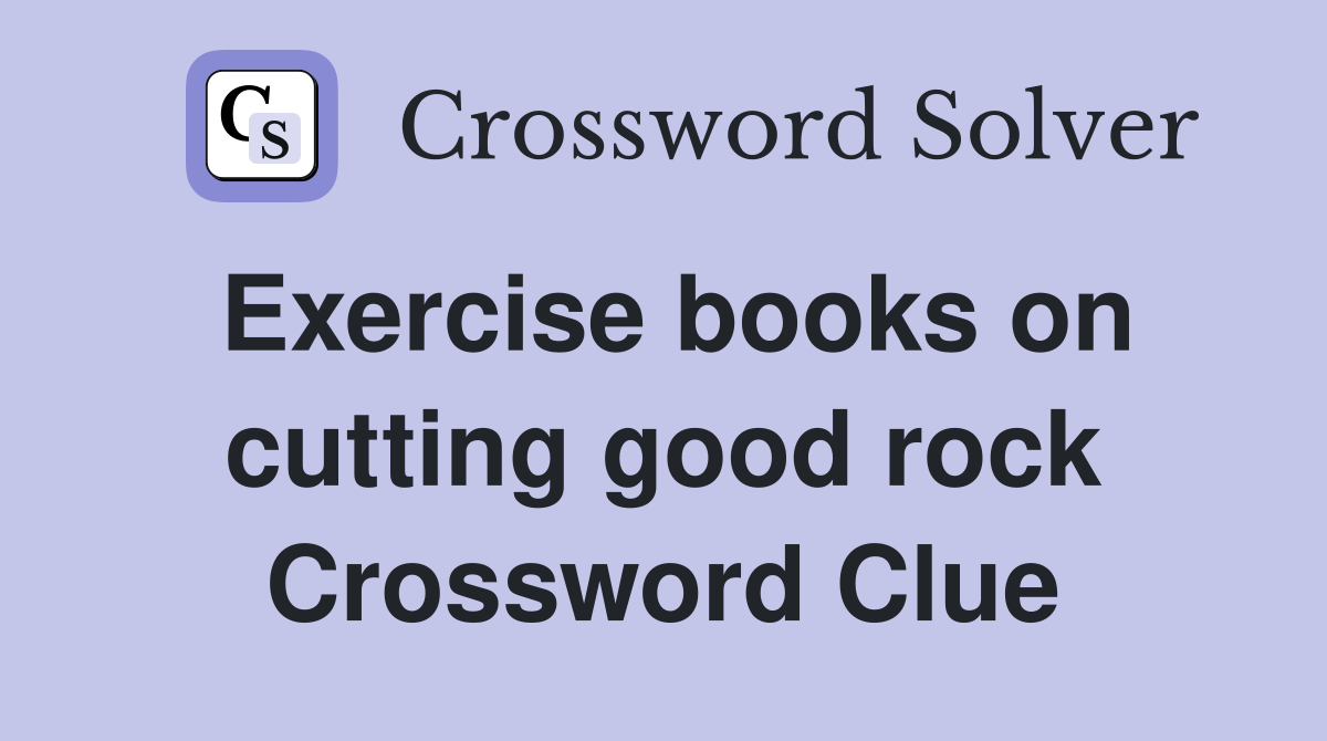 Exercise books on cutting good rock Crossword Clue