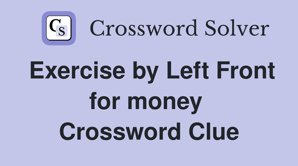 Exercise by Left Front for money  Crossword Clue