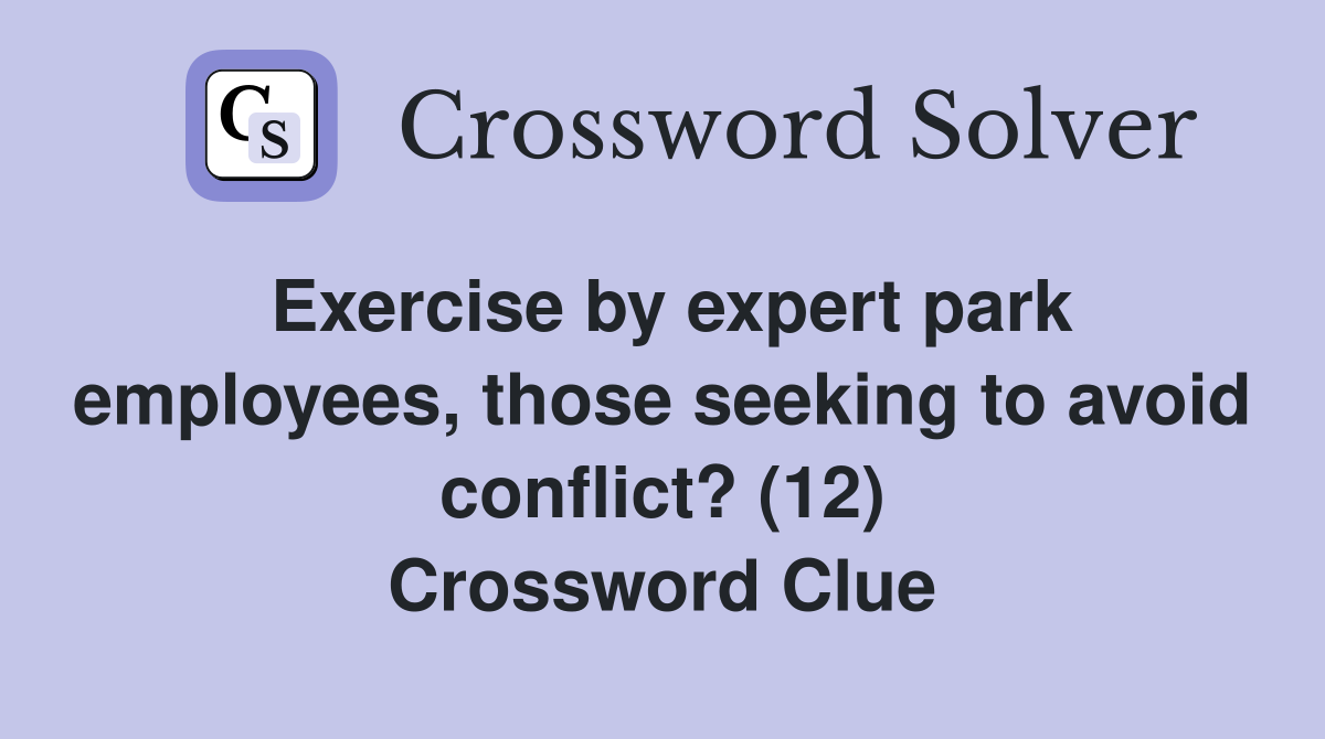 Exercise by expert park employees, those seeking to avoid conflict? (12) Crossword Clue