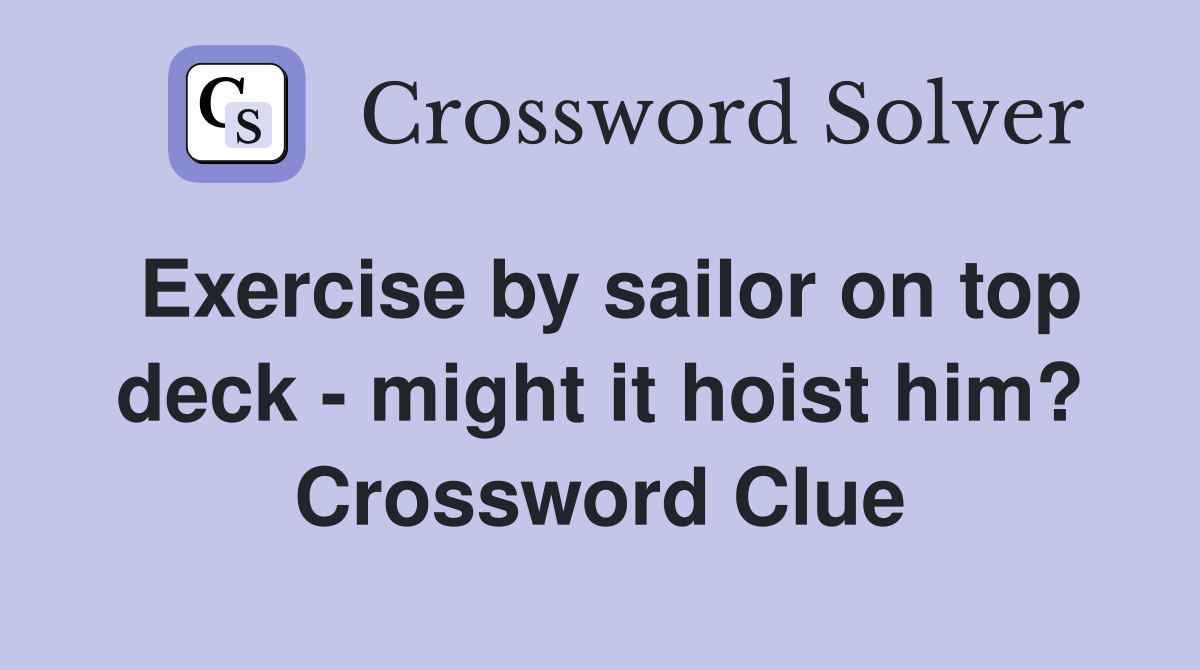 Exercise by sailor on top deck - might it hoist him? Crossword Clue
