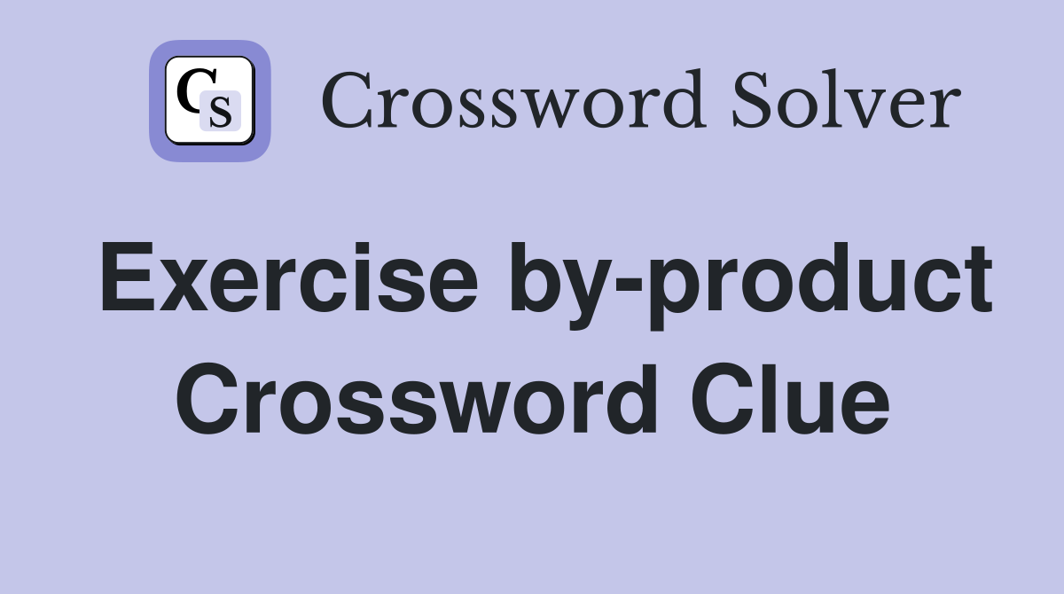 Exercise by-product Crossword Clue