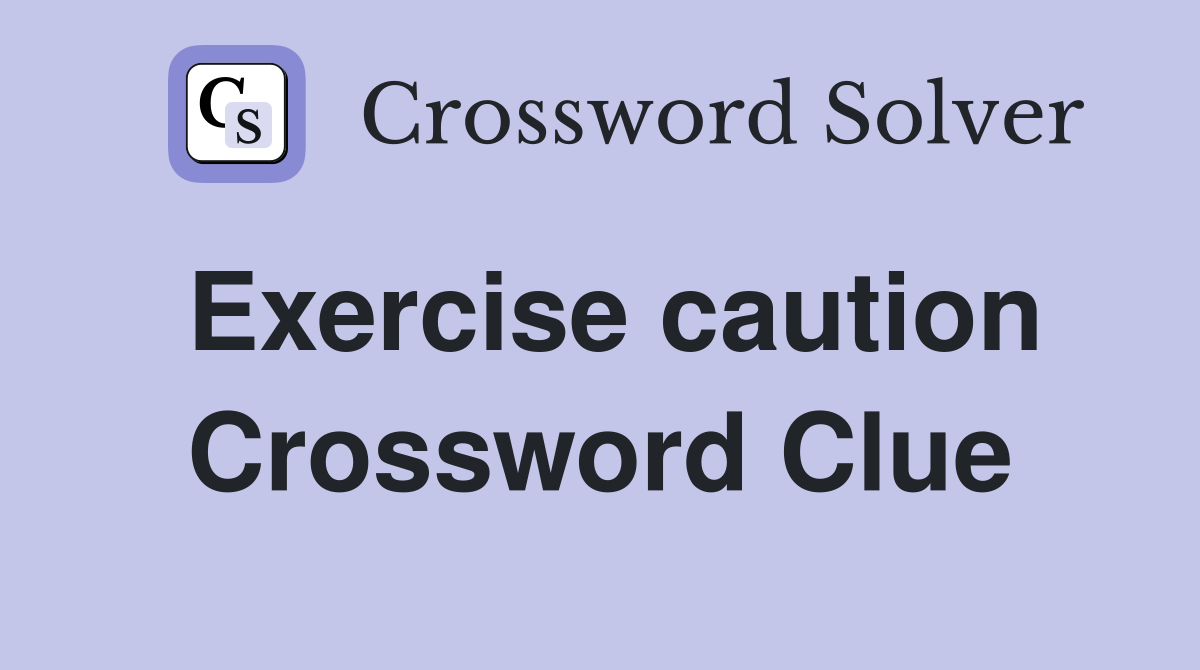 Exercise caution Crossword Clue
