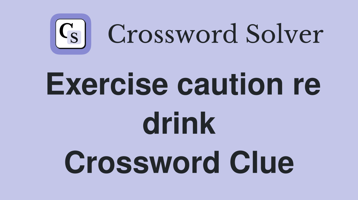 Exercise caution re drink Crossword Clue