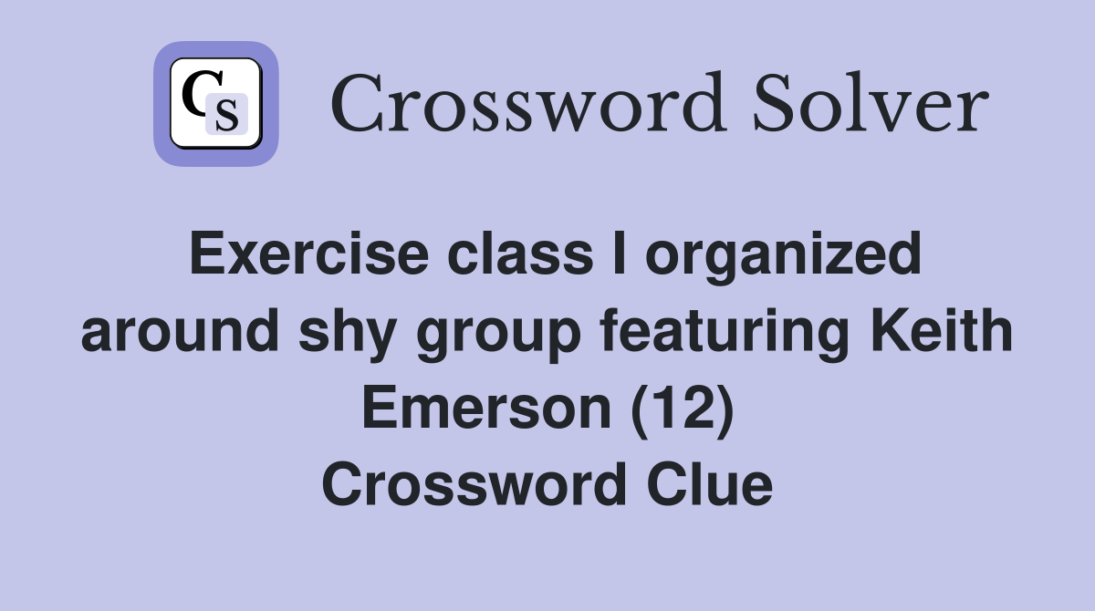 Exercise class I organized around shy group featuring Keith Emerson (12) Crossword Clue