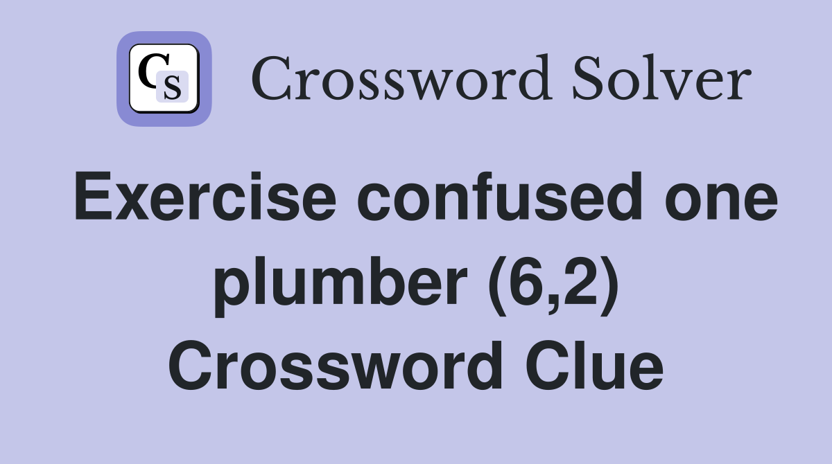 Exercise confused one plumber (6,2) Crossword Clue