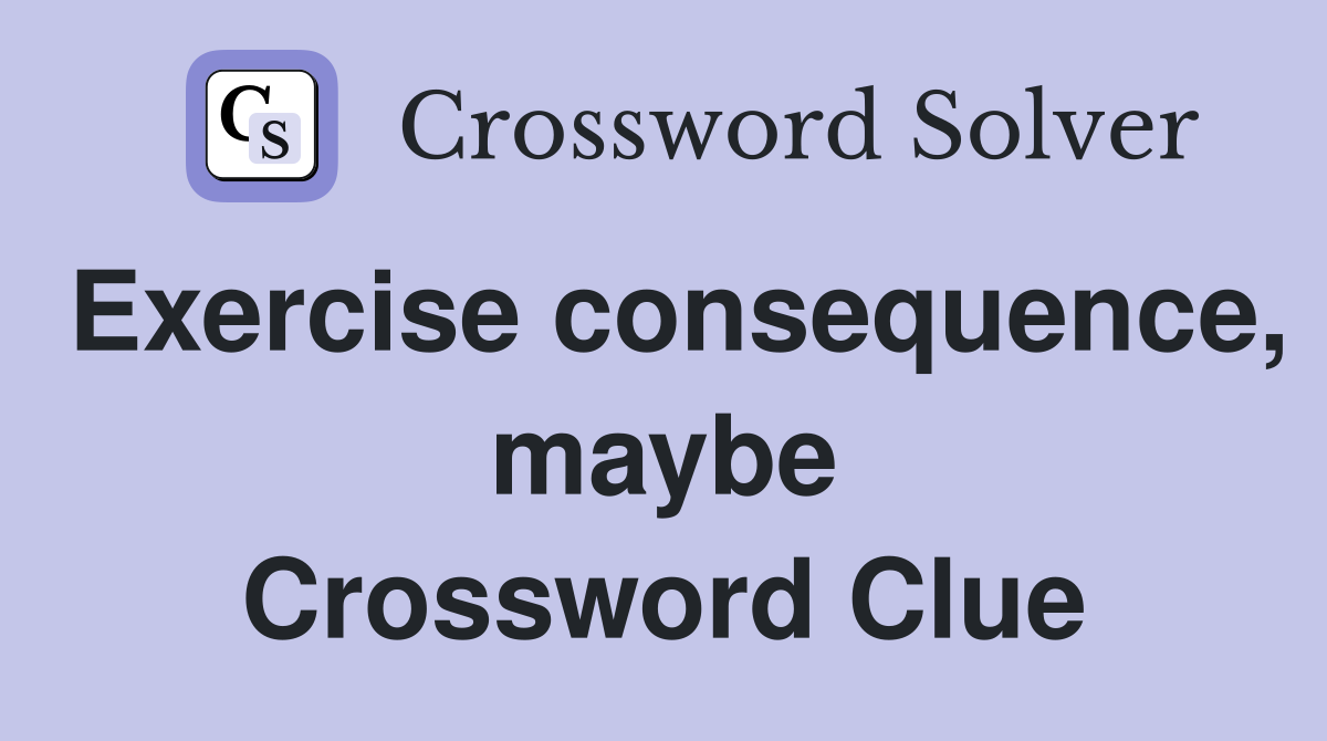 Exercise consequence, maybe Crossword Clue